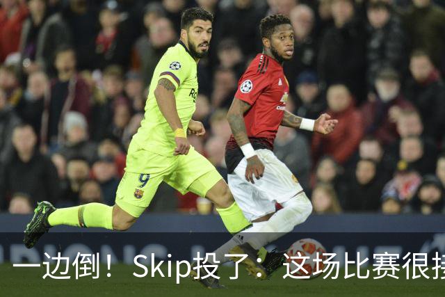 一边倒！Skip投了：这场比赛很接近结束了 系列赛可能也是