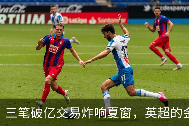 三笔破亿交易炸响夏窗，英超的金元狂欢正在把欧洲足球越拉越远