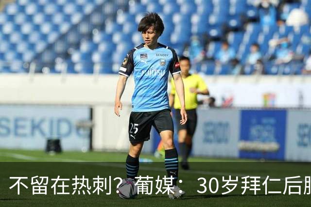 不留在热刺？葡媒：30岁拜仁后腰帕利尼亚为回归葡体愿大幅降薪