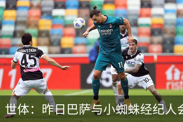 世体：昨日巴萨与小蜘蛛经纪人会面，球员已表明更倾向于去巴萨