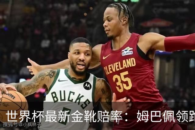 世界杯最新金靴赔率：姆巴佩领跑，梅西独占第2，凯恩排名第3