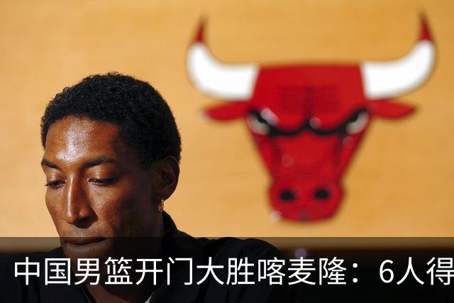 中国男篮开门大胜喀麦隆：6人得分上双，单节三分命中率高达727%