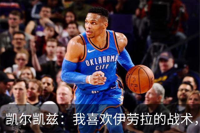 凯尔凯兹：我喜欢伊劳拉的战术，我可以踢得更靠前