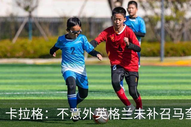 卡拉格：不意外英格兰未补召马奎尔 图赫尔认为阿诺德防守有短板