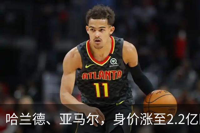 哈兰德、亚马尔，身价涨至2.2亿欧