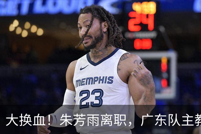 大换血！朱芳雨离职，广东队主教练人选出炉，前CBA得分王或加盟