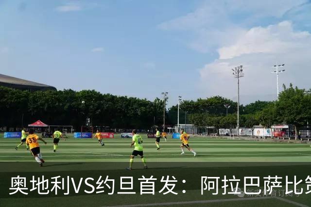 奥地利VS约旦首发：阿拉巴萨比策先发 阿瑙替补待命