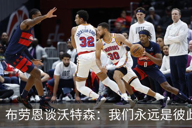 布劳恩谈沃特森：我们永远是彼此的支持者