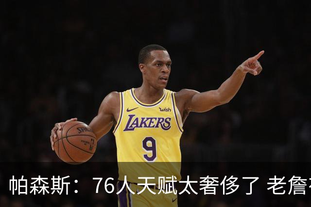 帕森斯：76人天赋太奢侈了 老詹有些夜晚只需拿追梦式数据就能赢