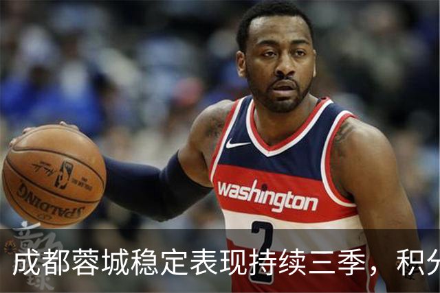 成都蓉城稳定表现持续三季，积分始终保持在高水平