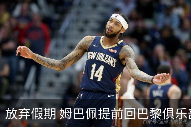 放弃假期 姆巴佩提前回巴黎俱乐部备战比赛