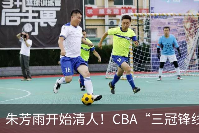 朱芳雨开始清人！CBA“三冠锋线”退出广东队，顶薪加盟同曦男篮