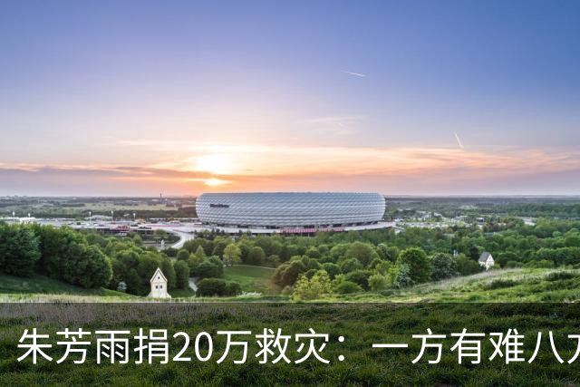 朱芳雨捐20万救灾：一方有难八方支援 望早日重建家园 广西加油！