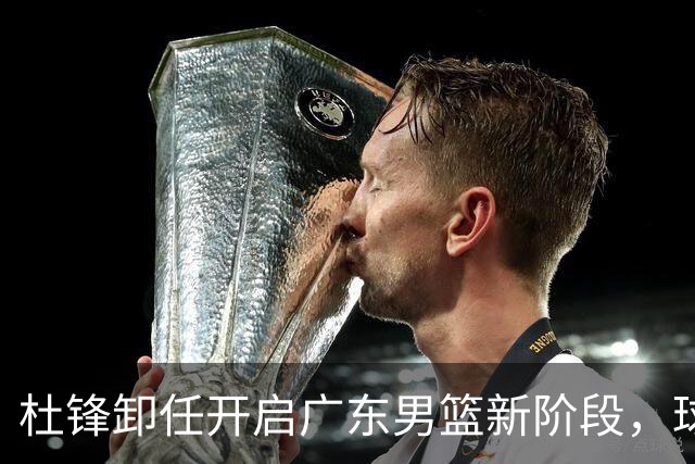 杜锋卸任开启广东男篮新阶段，球队外援人选正式敲定，昔日爱将处境尴尬，内线潜力小将去向依旧不明