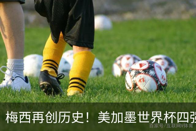 梅西再创历史！美加墨世界杯四强全部产生