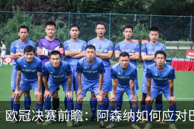 欧冠决赛前瞻：阿森纳如何应对巴黎圣日耳曼的边路攻势？