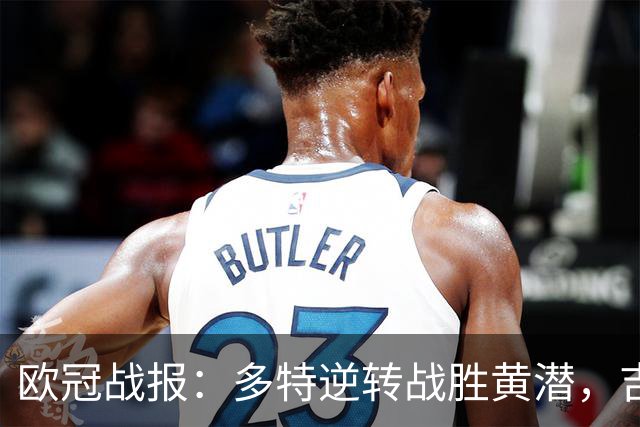 欧冠战报：多特逆转战胜黄潜，吉拉西表现出色