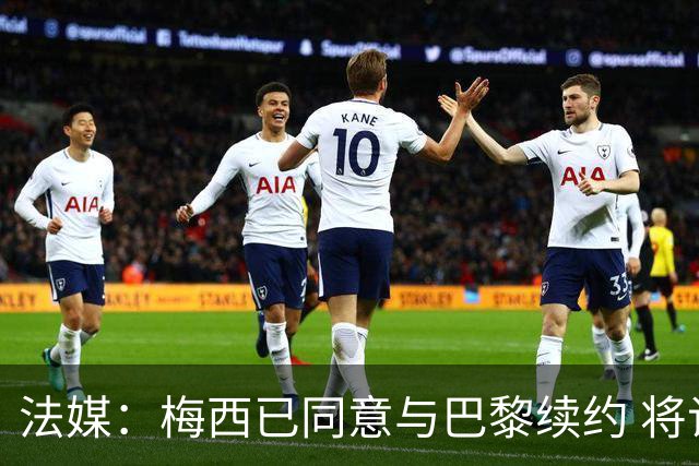 法媒：梅西已同意与巴黎续约 将谈合同年限和年薪