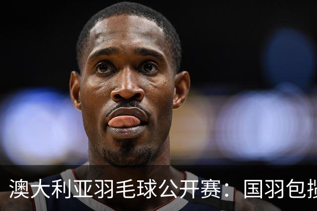 澳大利亚羽毛球公开赛：国羽包揽双打三项冠军