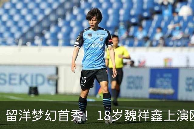 留洋梦幻首秀！18岁魏祥鑫上演欧塞尔首秀 传射建奇功