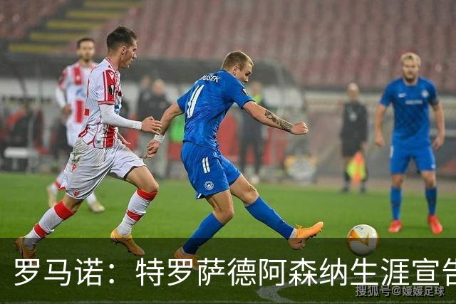 罗马诺：特罗萨德阿森纳生涯宣告结束，明天将飞往贝西克塔斯体检