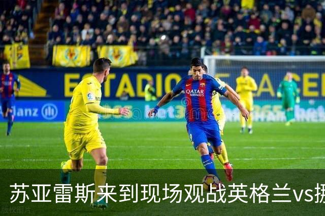 苏亚雷斯来到现场观战英格兰vs挪威，说自己与梅西聊过