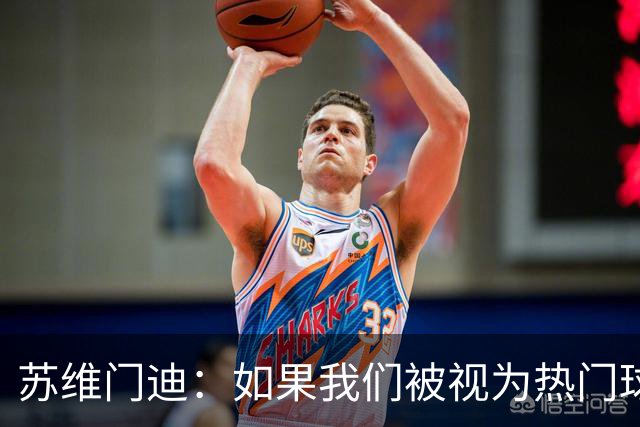 苏维门迪：如果我们被视为热门球队，那是因为这是我们应得的