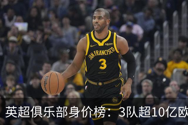 英超俱乐部身价榜：3队超10亿欧，曼城13.2亿欧居首