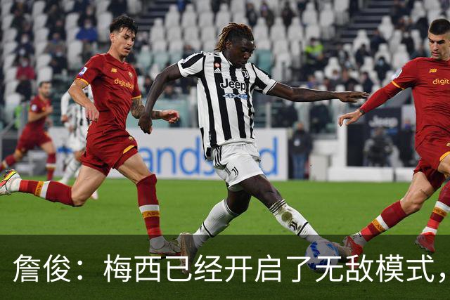 詹俊：梅西已经开启了无敌模式，他已经化身足球，降临美加墨