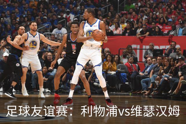 足球友谊赛：利物浦vs维瑟汉姆