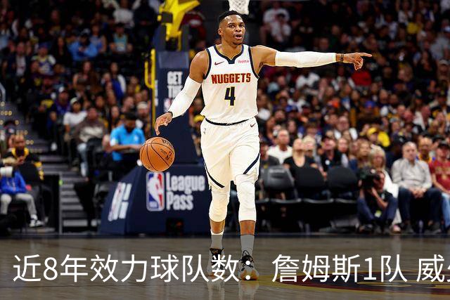 近8年效力球队数：詹姆斯1队 威少7队 杜兰特&哈登&巴特勒4队