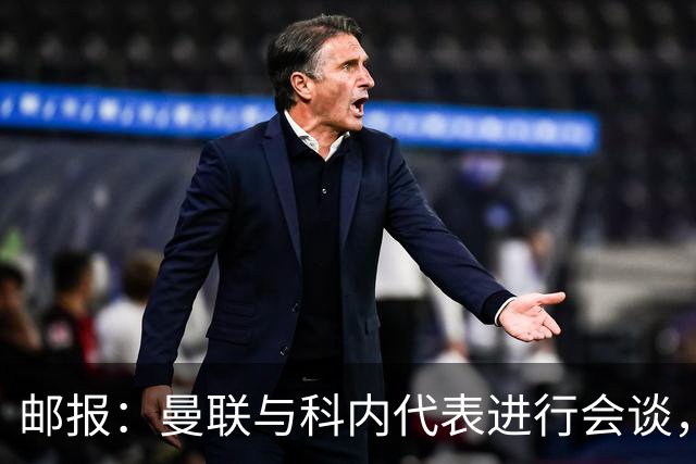 邮报：曼联与科内代表进行会谈，尚未与罗马达成任何协议