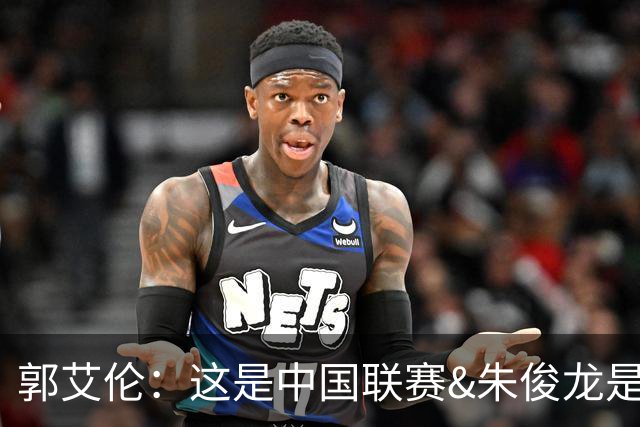 郭艾伦：这是中国联赛&朱俊龙是国家队主力 要担责&别老给外援打