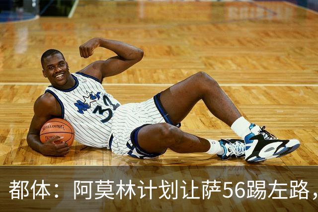 都体：阿莫林计划让萨56踢左路，米兰有意盖拉·杜埃并开5年合同