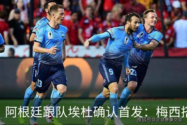 阿根廷跟队埃杜确认首发：梅西搭档劳塔罗，莫利纳、梅迪纳先发