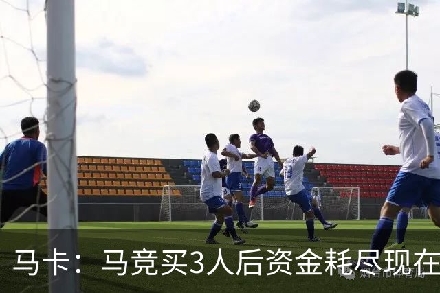 马卡：马竞买3人后资金耗尽现在得先卖人 之后要补中卫和前锋