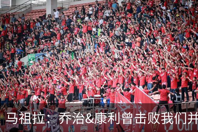马祖拉：乔治&康利曾击败我们并长期保持高水准 砍米罗是变相赞赏