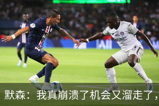默森：我真崩溃了机会又溜走了，我们换后卫而阿根廷在不断换前锋