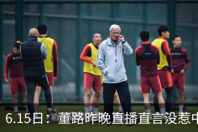 6.15日：董路昨晚直播直言没惹中国足协，惹恼的是北京足协这帮人