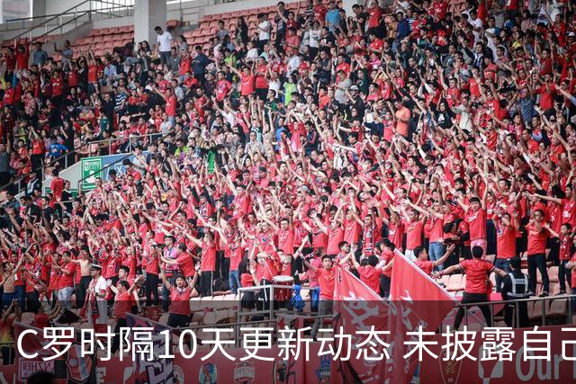 C罗时隔10天更新动态 未披露自己身处何方