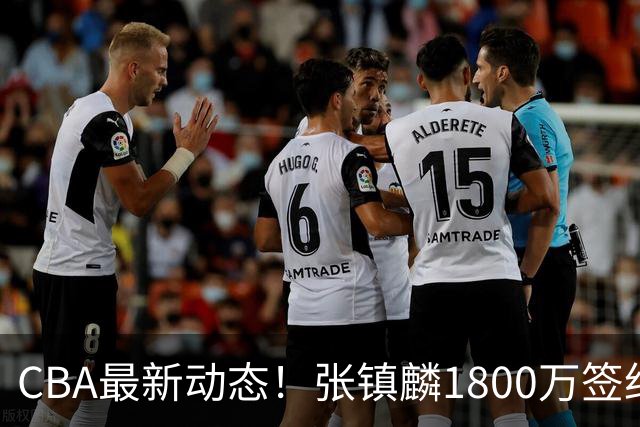 CBA最新动态！张镇麟1800万签约，范子铭离队，加盟劲旅
