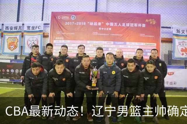 CBA最新动态！辽宁男篮主帅确定，崔永熙或将离开广东宏远