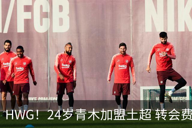 HWG！24岁青木加盟土超 转会费4200万欧曼联抽1000万