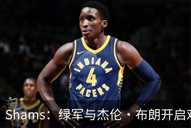 Shams：绿军与杰伦·布朗开启艰难对话 并正在和各队商讨相关交易