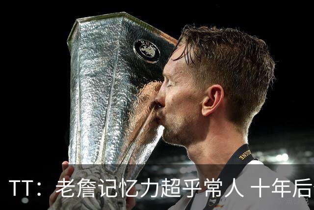TT：老詹记忆力超乎常人 十年后仍然记得跟每个队友的握手动作